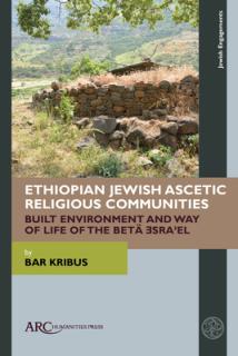 Ethiopian Jewish Ascetic Religious Communities: Built Environment and Way of Life of the Bet Ǝsraʾel