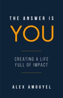 The Answer Is You: A Guidebook to Creating a Life Full of Impact (Leadership Book, Change the Way You Think)