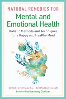 Natural Remedies for Mental and Emotional Health: Holistic Methods and Techniques for a Happy and Healthy Mind