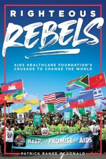 Righteous Rebels [Revised Edition]: AIDS Healthcare Foundation's Crusade to Change the World