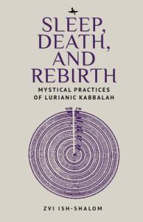 Sleep, Death, and Rebirth: Mystical Practices of Lurianic Kabbalah