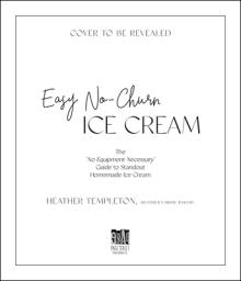 Easy No-Churn Ice Cream: The 'no Equipment Necessary' Guide to Standout Homemade Ice Cream