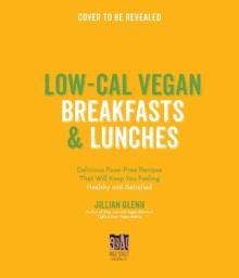 Healthy Vegan Breakfasts & Lunches: 60 Delicious Low-Calorie Plant-Based Meals to Power You Through the Day