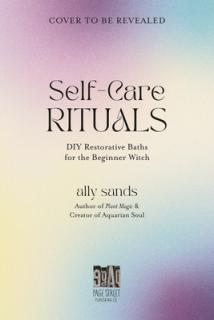 Ritual Baths for the Beginner Witch: Manifest Love, Abundance and Healing with Water Magic