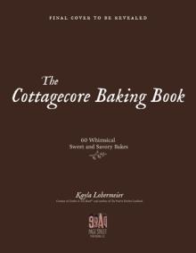 The Cottagecore Baking Book: 60 Sweet and Savory Bakes for Simple, Cozy Living