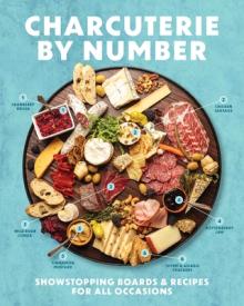 Charcuterie by Number: Showstopping Boards and Recipes for All Occasions