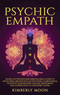Psychic Empath: Secrets of Psychics and Empaths and a Guide to Developing Abilities Such as Intuition, Clairvoyance, Telepathy, Aura R