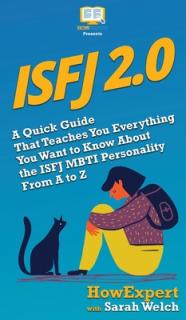 Isfj 2.0: A Quick Guide That Teaches You Everything You Want to Know About the ISFJ MBTI Personality From A to Z