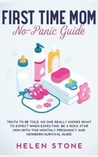 First Time Mom No-Panic Guide: Truth to be Told, No One Really Knows What to Expect When Expecting. Be a Rock Star Mom with This Monthly Pregnancy an