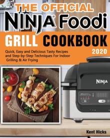 The Official Ninja Foodi Grill Cookbook 2020: Quick, Easy and Delicious Tasty Recipes and Step-by-Step Techniques For Indoor Grilling & Air Frying