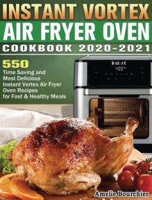 Instant Vortex Air Fryer Oven Cookbook 2020-2021: 600 Time Saving and Most Delicious Instant Vortex Air Fryer Oven Recipes for Fast & Healthy Meals