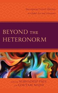 Beyond the Heteronorm: Interrogating Critical Alterities in Global Art and Literature