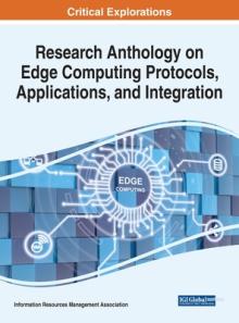 Research Anthology on Edge Computing Protocols, Applications, and Integration