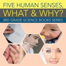 Five Human Senses, What & Why?: 3rd Grade Science Books Series