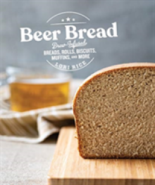 Beer Bread: Brew-Infused Breads, Rolls, Biscuits, Muffins, and More