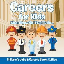 Careers for Kids: When I Grow Up I Want To Be... Children's Jobs & Careers Books Edition