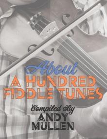 About a Hundred Fiddle Tunes: A Collection of Intermediate Tunes For Your Old Time Jam Session