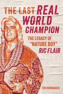The Last Real World Champion: The Legacy of Nature Boy" Ric Flair"