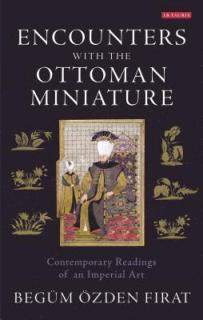 Encounters with the Ottoman Miniature: Contemporary Readings of an Imperial Art