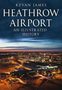 Heathrow Airport: An Illustrated History: An Illustrated History