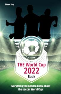 The World Cup 2022 Book: Everything You Need to Know about the Soccer World Cup