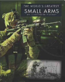 The World's Greatest Small Arms: An Illustrated History