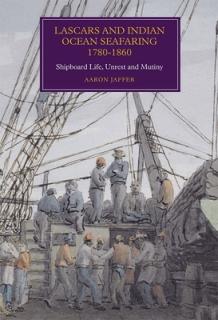 Lascars and Indian Ocean Seafaring, 1780-1860: Shipboard Life, Unrest and Mutiny