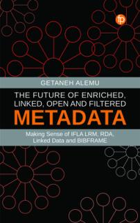 The Future of Enriched, Linked, Open and Filtered Metadata: Making Sense of Ifla Lrm, Rda, Linked Data and Bibframe
