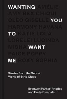 Wanting You to Want Me: Stories from Secret World of Strip Clubs