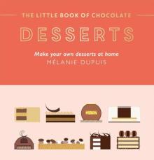 The Little Book of Chocolate: Desserts: Make Your Own Desserts at Home