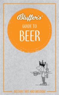 Bluffer's Guide to Beer: Instant Wit and Wisdom