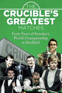 The Crucible's Greatest Matches: Forty Years of Snooker's World Championship in Sheffield