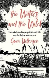 The Waters and the Wild: The Trials and Tranquilities of a Journey on Ireland's Waterways