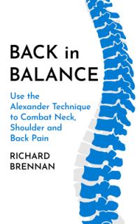 Back in Balance: Use the Alexander Technique to Combat Neck, Shoulder and Back Pain