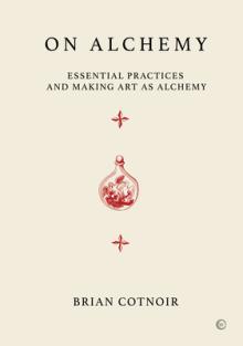On Alchemy: Essential Practices and Making Art as Alchemy