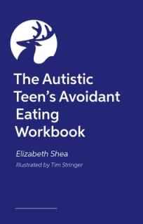 The Autistic Teen's Avoidant Eating Workbook