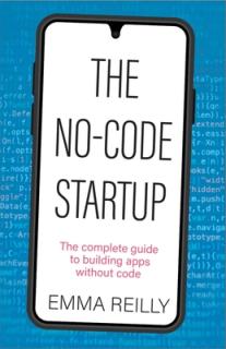 The No-Code Startup: The Complete Guide to Building Apps Without Code