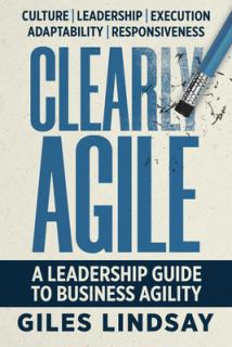 Clearly Agile: A Leadership Guide to Business Agility