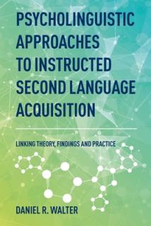 Psycholinguistic Approaches to Instructed Second Language Acquisition: Linking Theory, Findings and Practice
