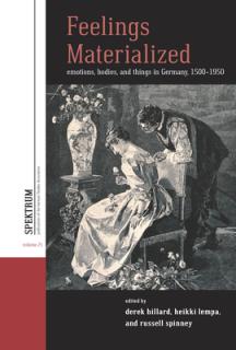 Feelings Materialized: Emotions, Bodies, and Things in Germany, 1500-1950