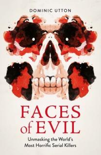 Faces of Evil: Unmasking the World's Most Horrific Serial Killers