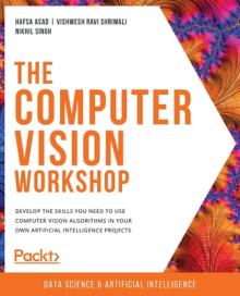 The Computer Vision Workshop: Develop the skills you need to use computer vision algorithms in your own artificial intelligence projects