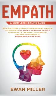 Empath - A Complete Healing Guide: Self discovery, coping strategies and survival techniques for highly sensitive people. Dealing with the effects of