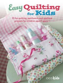 Easy Quilting for Kids: 35 Fun Quilting, Patchwork, and Appliqu Projects for Children Aged 7 Years +