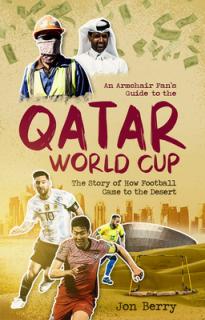An Armchair Fan's Guide to the Qatar World Cup: The Story of How Football Came to the Desert