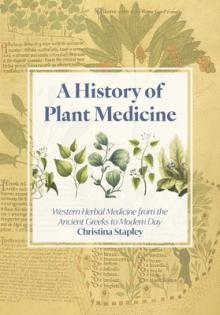 A History of Plant Medicine: Western Herbal Medicine from the Ancient Greeks to the Modern Day