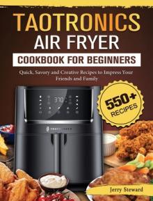 TaoTronics Air Fryer Cookbook For Beginners: 550+ Quick, Savory and Creative Recipes to Impress Your Friends and Family