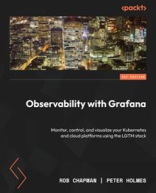 Observability with Grafana: Monitor, control, and visualize your Kubernetes and cloud platforms using the LGTM stack