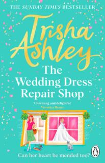 The Wedding Dress Repair Shop: The Brand New, Uplifting and Heart-Warming Summer Romance from the Sunday Times Bestseller