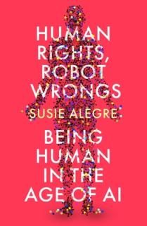 Human Rights, Robot Wrongs: A Manifesto for Humanity in the Age of AI